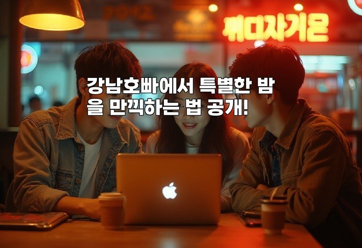 강남호빠에서 특별한 밤을 만끽하는 법 공개!